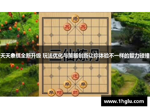 天天象棋全新升级 玩法优化与策略创新让你体验不一样的智力碰撞 天天象棋全新升级 玩法优化与策略创新让你体验不一样的智力碰撞